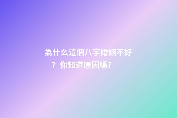 為什么這個八字婚姻不好？你知道原因嗎？